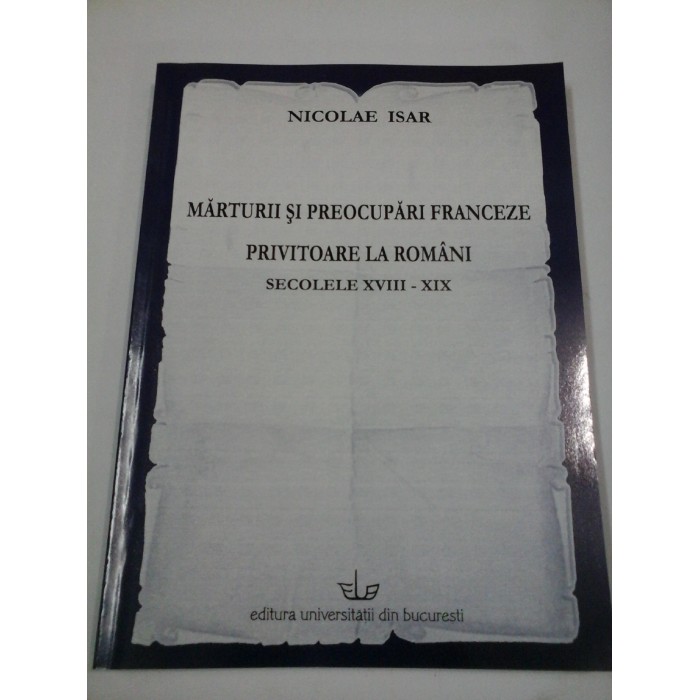 MARTURII SI PREOCUPARI FRANCEZE PRIVITOARE LA ROMANI secolele XVIII-XIX - NICOLAE ISAR